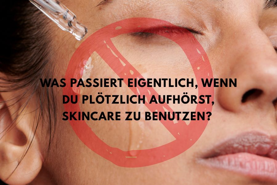 Was passiert eigentlich, wenn du plötzlich aufhörst, Skincare zu benutzen?