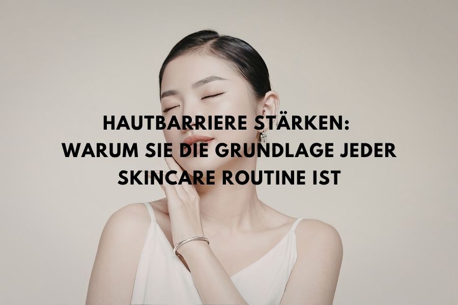 Hautbarriere stärken:  Warum sie die Grundlage jeder Skincare Routine ist