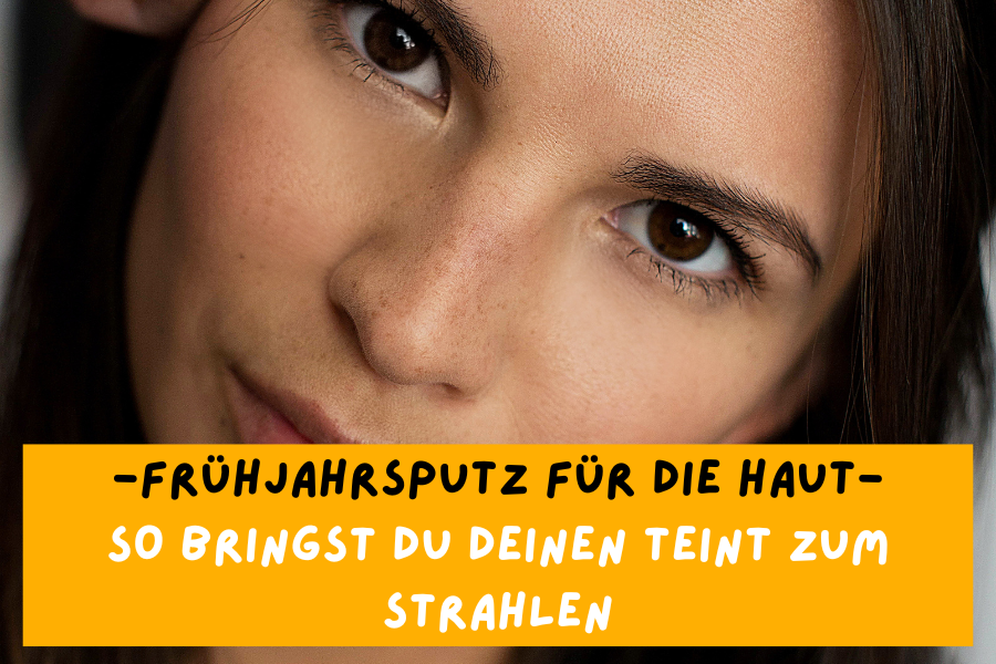 Frühjahrsputz für die Haut – So bringst du deinen Teint zum Strahlen