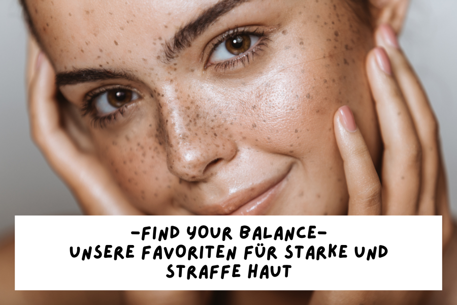 Find your Balance – Unsere Favoriten für starke und straffe Haut