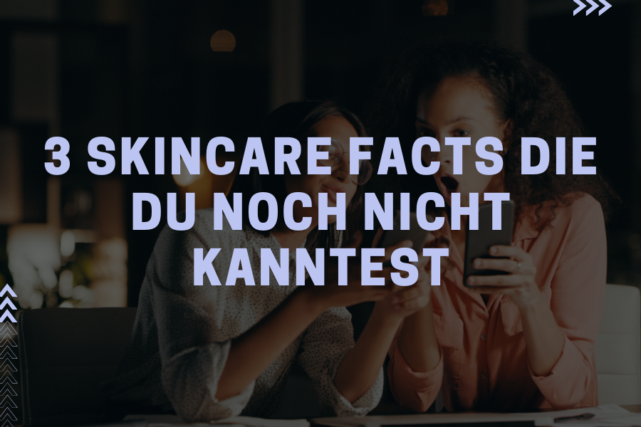 3 Skincare Facts die du noch nicht kanntest