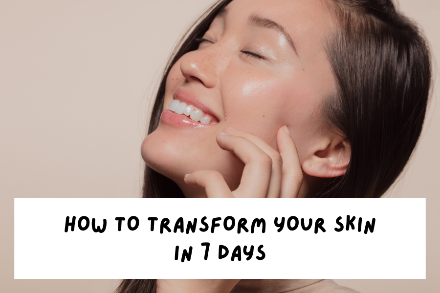 How to transform your skin in 7 days