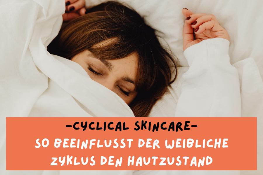 Cyclical Skincare – So beeinflusst der weibliche Zyklus den Hautzustand