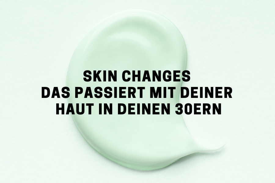 Skin changes - Das passiert mit deiner Haut in deinen 30ern