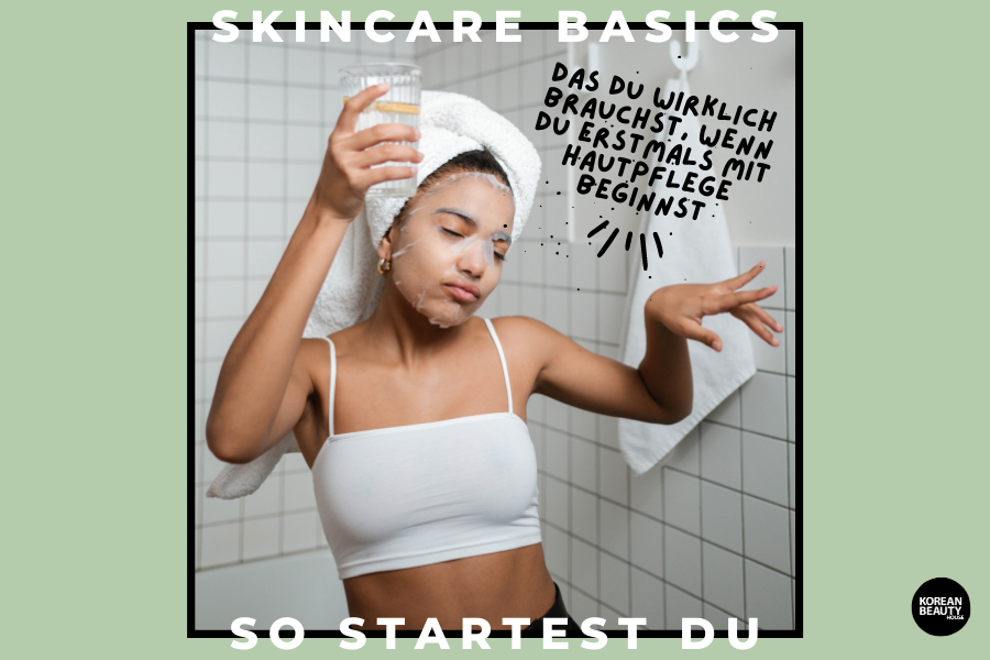 Skincare Basics – Das brauchst du wirklich, wenn du erstmals mit Hautpflege beginnst