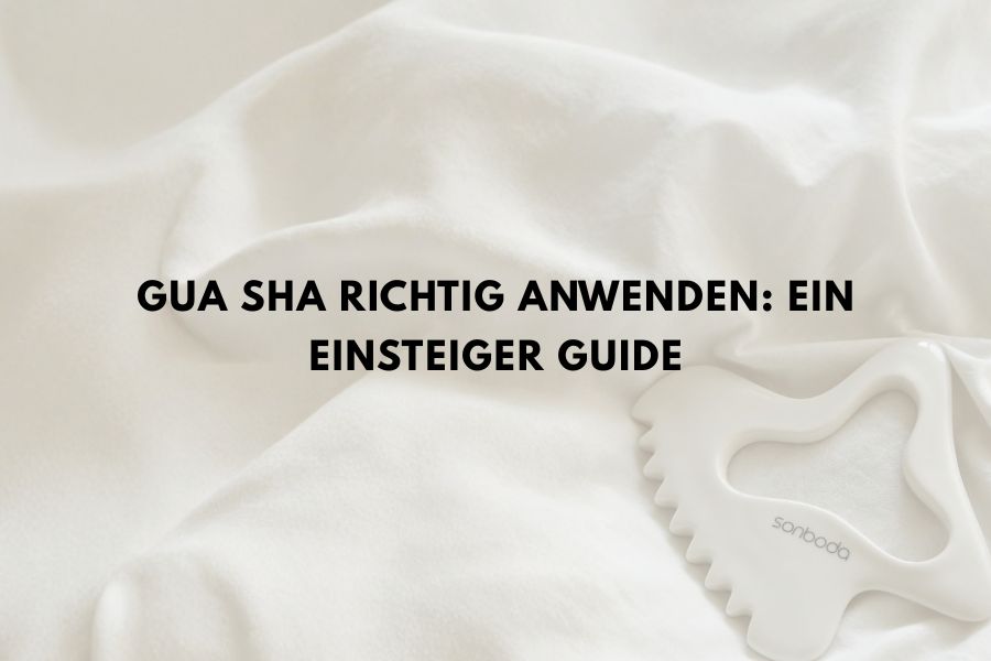 Gua Sha richtig anwenden: Ein Einsteiger Guide