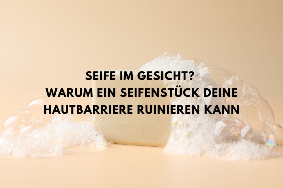 Beitragsbild zum Blogartikel über die Auswirkungen von Seife auf die Hautbarriere im Gesicht