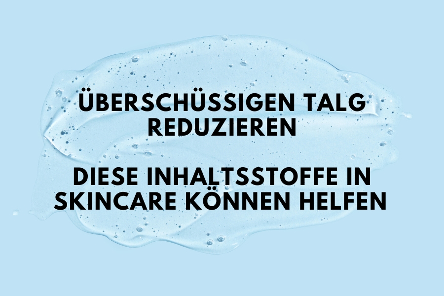 Überschüssigen Talg reduzieren – Diese Inhaltsstoffe in Skincare können helfen