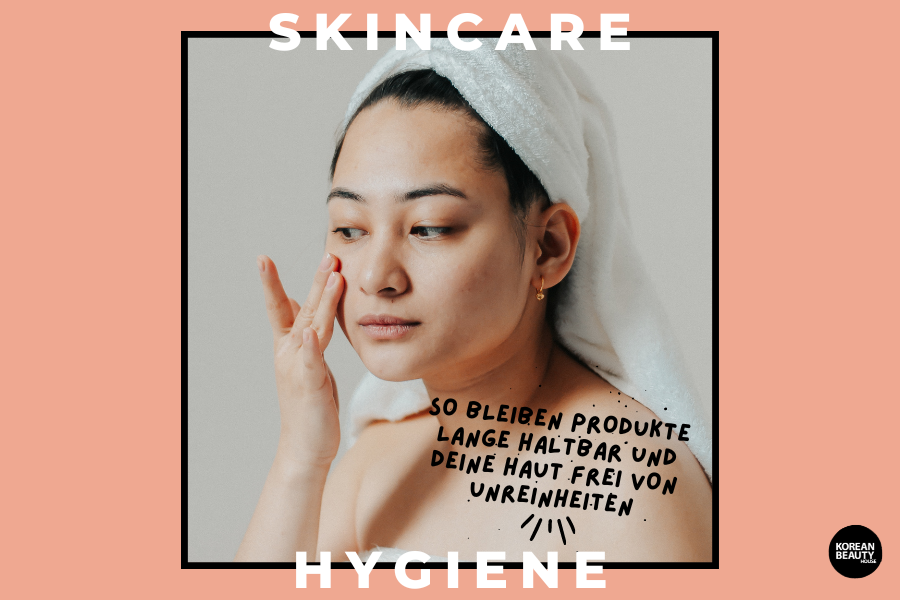 Skincare Hygiene – So bleiben Produkte lange haltbar und deine Haut frei von Unreinheiten