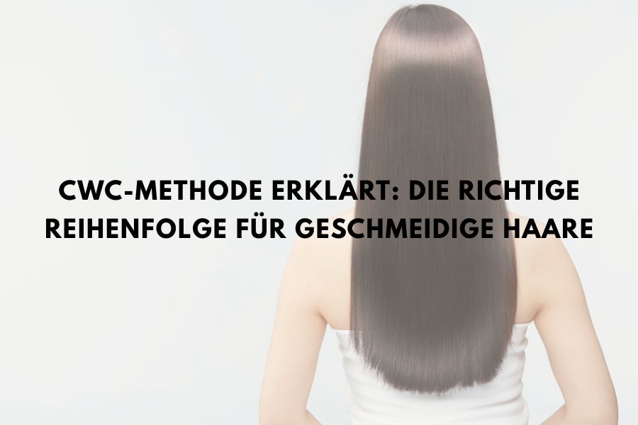CWC Methode erklärt: Die richtige Reihenfolge für geschmeidige Haare