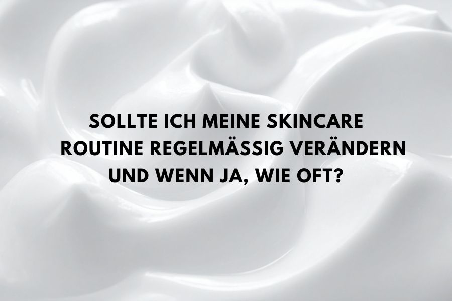 Blogartikel über das Anpassen der Skincare Routine und wie oft man Hautpflegeprodukte wechseln sollte