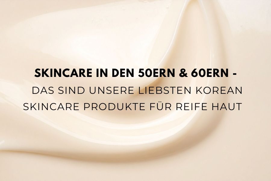 Beitragsbild zum Blogartikel über koreanische Skincare Produkte für reife Haut in den 50ern und 60ern