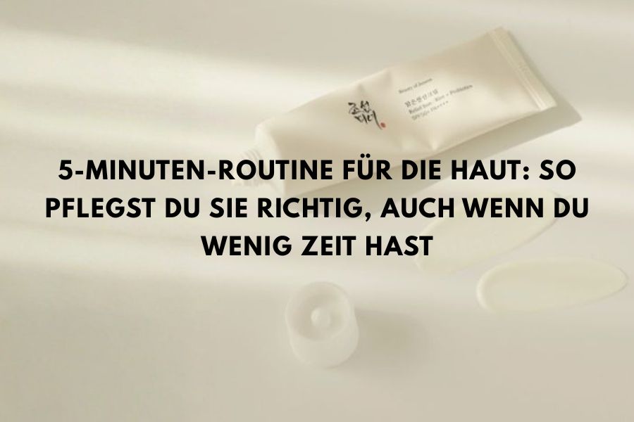 5-Minuten-Routine für die Haut: So pflegst du sie richtig, auch wenn du wenig Zeit hast
