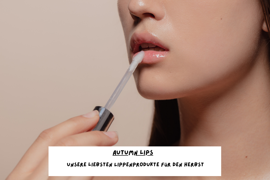Autumn Lips – Unsere liebsten Lippenprodukte für den Herbst