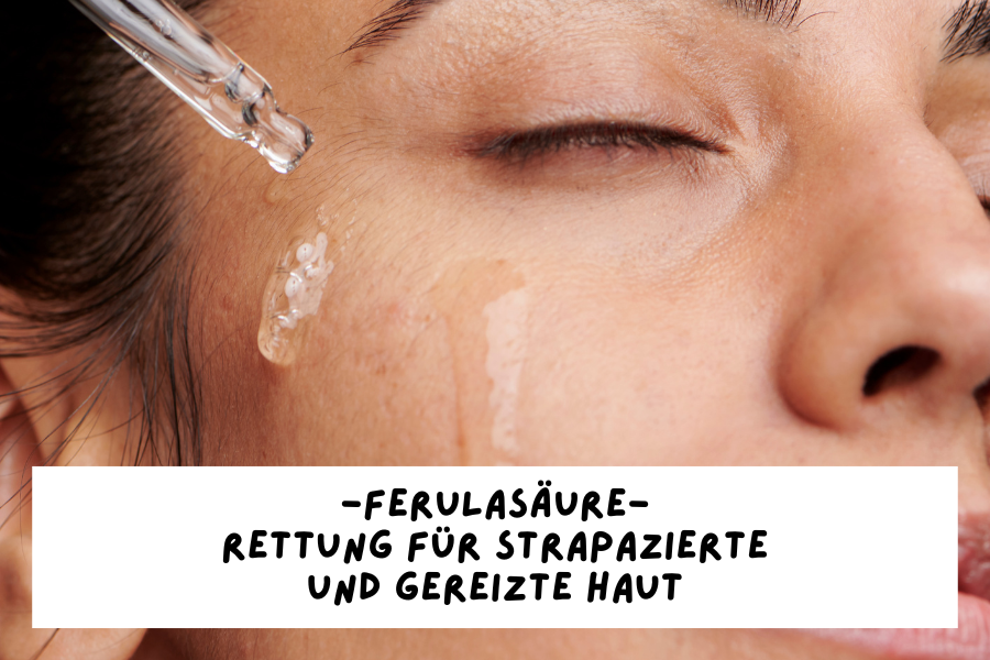 Ferulasäure – Rettung für strapazierte und gereizte Haut