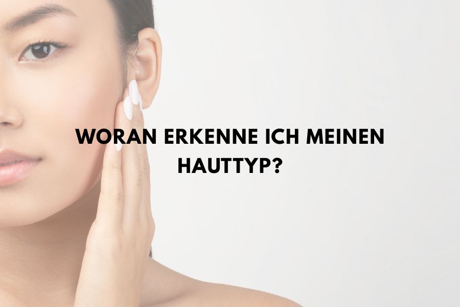Woran erkenne ich meinen Hauttyp?